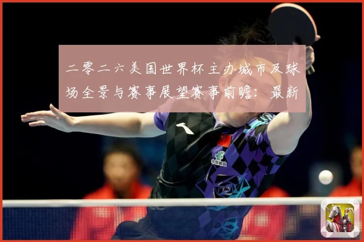二零二六美国世界杯主办城市及球场全景与赛事展望赛事前瞻：最新赛事动态与深度分析